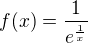 $f(x)=\frac{1}{e^{\frac{1}{x}}}$