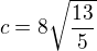 $c=8\sqrt{\frac{13}{5}}$