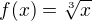 $ f(x)=\sqrt[3]{x}$
