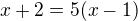 $x+2=5(x-1)$