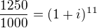 $\frac{1250}{1000}=(1+i)^{11}$