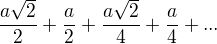 $\frac{a\sqrt{2}}{2}+\frac{a}{2}+\frac{a\sqrt{2}}{4}+\frac{a}{4}+...$