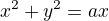 ${x^{2}+y^{2}}=ax$