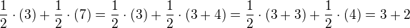$ \frac{1}{2}\cdot (3)+\frac{1}{2}\cdot (7)=\frac{1}{2}\cdot (3)+\frac{1}{2}\cdot (3+4)= \frac{1}{2}\cdot (3+3)+\frac{1}{2}\cdot (4)=3+2 $