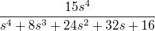 $\frac{15s^4}{s^4+8s^3+24s^2+32s+16}$