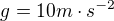 $g=10m\cdot s^{-2}$