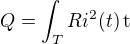 $Q = \int_{T} R i^2(t)\,\mathrm{t}$