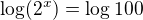 $\log(2^{x})=\log100$