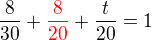 $\frac {8}{30}+\color{red}\frac {8}{20}\color{black}+\frac{t}{20}=1$