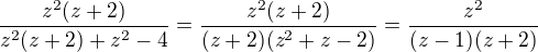 $\frac{z^2(z+2)}{z^2(z+2)+z^2-4}=\frac{z^2(z+2)}{(z+2)(z^2+z-2)}=\frac{z^2}{(z-1)(z+2)}$