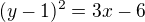 $(y-1)^2=3x-6$