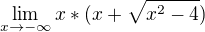 $\lim_{x\to-\infty }x*(x+\sqrt{x^{2}-4})$