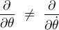 $\frac{\partial }{\partial \theta }� \neq� \frac{\partial }{\partial \dot{\theta} }$