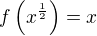 $f\left(x^{\frac{1}{2}}\right) = x$