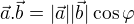 $\vec{a}.\vec{b}=|\vec{a}||\vec{b}|\cos \varphi $