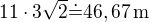 $11\cdot 3\sqrt2\dot=46,67\,\rm{m} $
