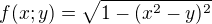 $f(x;y) = \sqrt{1-(x^{2}-y)^{2}}$