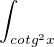 $\int_{cotg^{2}x}^{}$