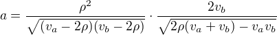 $a=\frac{\rho^2}{\sqrt{(v_a-2\rho)(v_b-2\rho)}}\cdot \frac{2v_b}{\sqrt{2\rho(v_a+v_b)-v_av_b}}$