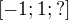 $[-1; 1;?]$