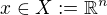 $x \in X := \mathbb{R}^n$