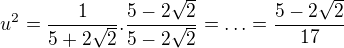 $u^{2}=\frac{1}{5+2\sqrt{2}}.\frac{5-2\sqrt{2}}{5-2\sqrt{2}}=\ldots =\frac{5-2\sqrt{2}}{17}$