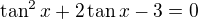 $\tan^2x+2\tan x-3=0$