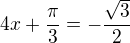 $4x+\frac{\pi }{3}=-\frac{\sqrt{3}}{2}$