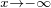 $ _{x\to -\infty }$