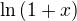 $\ln{(1+x)}$