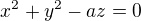 kopírovat do textarea $x^{2}+y^{2}-az=0$