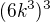 $(6k^{3})^{3}$