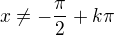 $x\neq-\frac\pi2+k\pi$