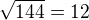 $\sqrt{144}=12$