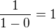$\frac{1}{1-0}=1$