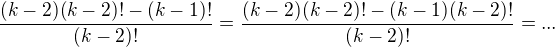 $\frac{(k-2)(k-2)!-(k-1)!}{(k-2)!}=\frac{(k-2)(k-2)!-(k-1)(k-2)!}{(k-2)!}=...$