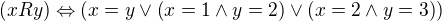 $\(xRy\)\Leftrightarrow \(x=y \vee \(x=1\wedge y=2\)\vee \(x=2\wedge y=3\)\)$