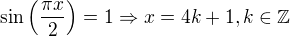 $\sin \left(\frac{\pi x}{2}\right)=1 \Rightarrow x=4k+1, k\in \mathbb{Z}$