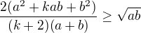 $\frac{2(a^2+kab+b^2)}{(k+2)(a+b)}\ge \sqrt{ab}$