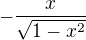 $- \frac{x}{\sqrt{1-x^{2}}}$