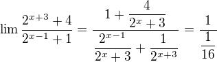 $\lim \dfrac {2^{x+3}+4} {2^{x-1}+1}=\dfrac {1+\dfrac {4} {2^{x}+3}} {\dfrac {2^{x-1}} {2^{x}+3}+\dfrac {1} {2^{x+3}}}=\dfrac {1} {\dfrac {1} {16}}$