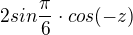 $2sin\frac{\pi }{6}\cdot cos(-z)$