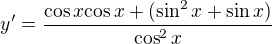 $y'=\frac{{\cos{x}}{\cos{x}}+(\sin^2{x}+\sin{x})}{\cos^2{x}}$