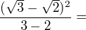 $\frac{(\sqrt{3}-\sqrt{2})^{2}}{3-2}=$