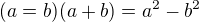 $(a=b)(a+b)=a^2-b^2$
