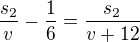 $\frac{s_{2}}{v}-\frac{1}{6}=\frac{s_{2}}{v+12}$