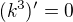 $(k^3)^{\prime}=0$
