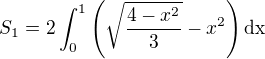 $S_1=2\int_0^1\(\sqrt{\frac{4-x^2}{3}}-x^2\) \rm{d}x$