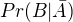 $Pr(B|\bar{A})$