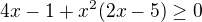 $4x-1+x^2(2x-5) \ge 0$
